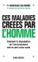 CES MALADIES CREEES PAR L'HOMME